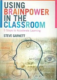 Using Brainpower in the Classroom : Five Steps to Accelerate Learning (Paperback)
