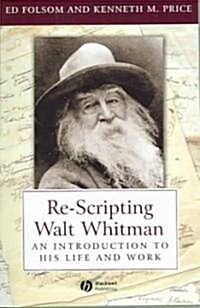 Re-Scripting Walt Whitman: An Introduction to His Life and Work (Paperback)