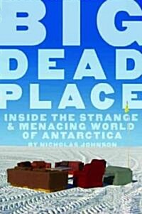 Big Dead Place: Inside the Strange and Menacing World of Antarctica (Paperback)