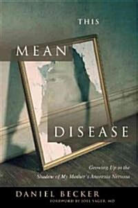 This Mean Disease: Growing Up in the Shadow of My Mothers Anorexia Nervosa (Paperback)