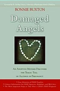 Damaged Angels: An Adoptive Mother Discovers the Tragic Toll of Alcohol in Pregnancy (Paperback)