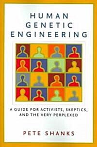 Human Genetic Engineering: A Guide for Activists, Skeptics, and the Very Perplexed (Paperback)