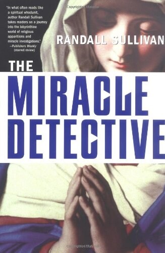 The Miracle Detective: An Investigative Reporter Sets Out to Examine How the Catholic Church Investigates Holy Visions and Discovers His Own (Paperback)