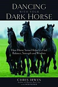 Dancing with Your Dark Horse: How Horse Sense Helps Us Find Balance, Strength, and Wisdom (Paperback)