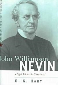John Williamson Nevin: High Church Calvinist (Hardcover)