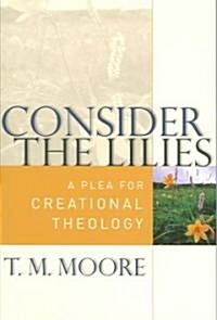 Consider the Lilies: A Plea for Creational Theology (Paperback)