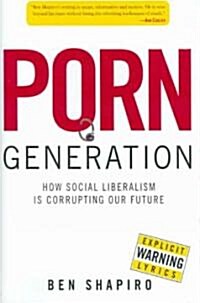 Porn Generation: How Social Liberalism Is Corrupting Our Future (Hardcover)