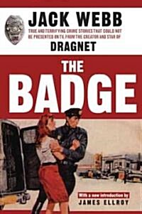 The Badge: True and Terrifying Crime Stories That Could Not Be Presented on TV, from the Creator and Star of Dragnet (Paperback)