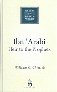 Ibn Arabi : Heir to the Prophets (Hardcover)