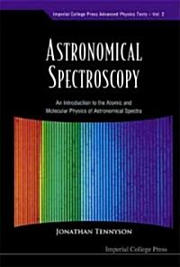 Astronomical Spectroscopy: An Introduction To The Atomic And Molecular Physics Of Astronomical Spectra (Paperback)