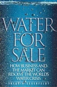 Water for Sale: How Business and the Market Can Resolve the Worlds Water Crisis (Paperback)