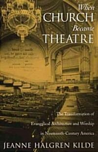 When Church Became Theatre: The Transformation of Evangelical Architecture and Worship in Nineteenth-Century America (Paperback, Revised)