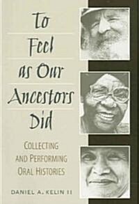 To Feel as Our Ancestors Did: Collecting and Performing Oral Histories (Paperback)
