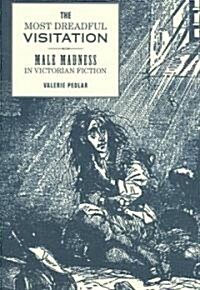 The Most Dreadful Visitation : Male Madness in Victorian Fiction (Hardcover)