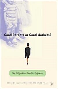 Good Parents or Good Workers?: How Policy Shapes Families Daily Lives (Hardcover)