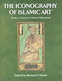 The Iconography of Islamic Art : Studies in Honour of Robert Hillenbrand (Hardcover)