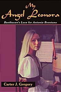 My Angel Leonora: Beethovens Love for Antonie Brentano (Paperback)