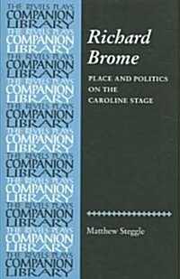 Richard Brome : Place and Politics on the Caroline Stage (Hardcover)