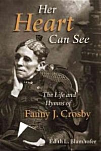 Her Heart Can See: The Life and Hymns of Fanny J. Crosby (Paperback)