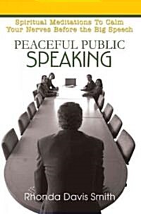 Peaceful Public Speaking: Spiritual Meditations to Calm Your Nerves Before the Big Speech (Paperback)