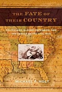 The Fate of Their Country: Politicians, Slavery Extension, and the Coming of the Civil War (Paperback)