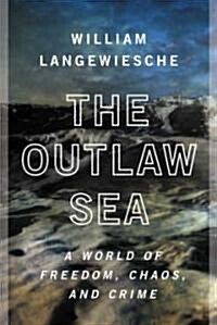 The Outlaw Sea: A World of Freedom, Chaos, and Crime (Paperback)