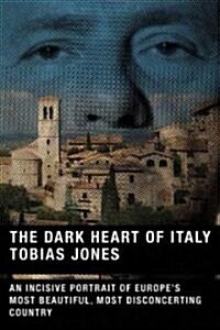 The Dark Heart of Italy: An Incisive Portrait of Europes Most Beautiful, Most Disconcerting Country (Paperback)