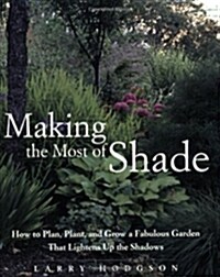 Making the Most of Shade: How to Plan, Plant, and Grow a Fabulous Garden That Lightens Up the Shadows (Paperback)