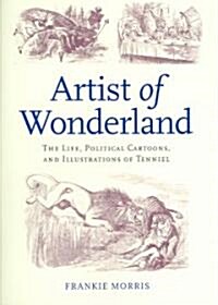 Artist of Wonderland: The Life, Political Cartoons, and Illustrations of Tenniel (Hardcover)