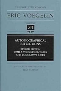 Autobiographical Reflections (Cw34): Revised Edition, with a Voegelin Glossary and Cumulative Index Volume 34 (Hardcover, 2, Second Edition)
