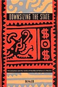 Downsizing the State: Privatization and the Limits of Neoliberal Reform in Mexico (Paperback, Revised)