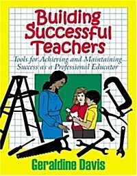 Building Successful Teachers: Tools for Achieving and Maintaining Success as a Professional Educator (Paperback)