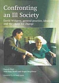 Confronting an Ill Society : David Widgery, General Practice, Idealism and the Chase for Change (Paperback)