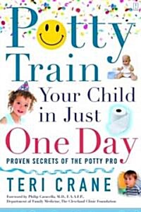 Potty Train Your Child In Just One Day: Proven Secrets of the Potty Pro (Paperback, ed)
