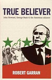 True Believer: John Howard, George Bush & the American Alliance (Paperback)
