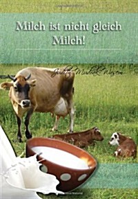 Milch Ist Nicht Gleich Milch!: Bisher Verschwiegene Revolutionare Tatsachen Zur (Hardcover)