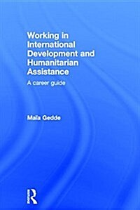 Working in International Development and Humanitarian Assistance : A Career Guide (Hardcover)