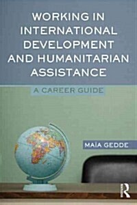 Working in International Development and Humanitarian Assistance : A Career Guide (Paperback)