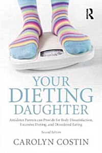 Your Dieting Daughter : Antidotes Parents can Provide for Body Dissatisfaction, Excessive Dieting, and Disordered Eating (Paperback, 2 ed)