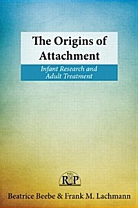 The Origins of Attachment : Infant Research and Adult Treatment (Paperback)