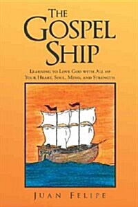 The Gospel Ship: Learning to Love God with All of Your Heart, Soul, Mind, and Strength (Paperback)
