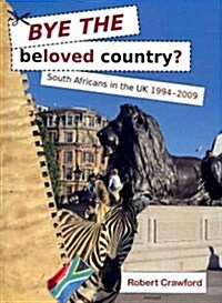 Bye the Beloved Country: South Africans in the Uk, 1994-2009 (Paperback)