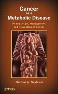 Cancer as a metabolic disease : on the origin, management and prevention of cancer