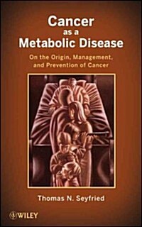 Cancer as a Metabolic Disease: On the Origin, Management, and Prevention of Cancer (Hardcover)