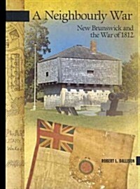 A Neighbourly War: New Brunswick and the War of 1812 (Paperback)