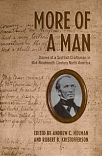 More of a Man: Diaries of a Scottish Craftsman in Mid-Nineteenth-Century North America (Paperback)