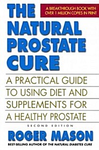 The Natural Prostate Cure: A Practical Guide to Using Diet and Supplements for a Healthy Prostate (Paperback, 2)