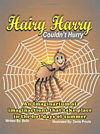Hairy Harry Couldnt Hurry: An Imaginarium of Imaginactions That Take Place in the Hot Days of Summer                                                  (Paperback)