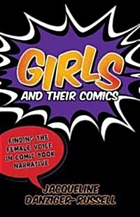 Girls and Their Comics: Finding a Female Voice in Comic Book Narrative (Hardcover)