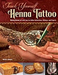Teach Yourself Henna Tattoo: Making Mehndi Art with Easy-To-Follow Instructions, Patterns, and Projects (Paperback)